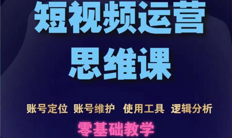 （3414期）短视频运营思维课：账号定位+账号维护+使用工具+逻辑分析（10节课）-副业宝典