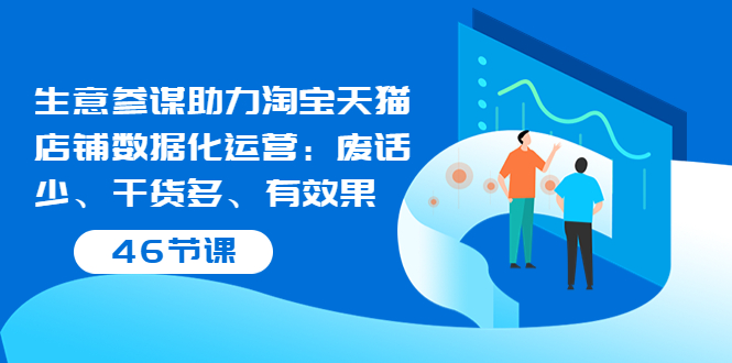 （3446期）生意参谋助力淘宝天猫店铺数据化运营：废话少、干货多、有效果（46节课）-副业宝典