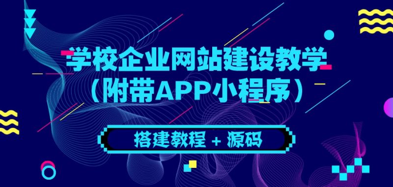 （3452期）学校企业网站建设教学：电脑版+手机端（附带APP小程序）-副业宝典
