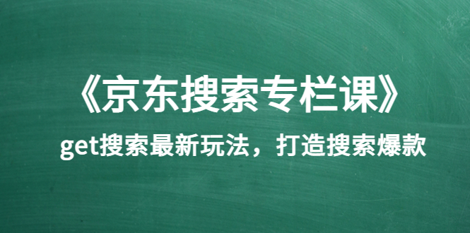 （3468期）《京东搜索专栏课》get搜索最新玩法，打造搜索爆款-副业宝典
