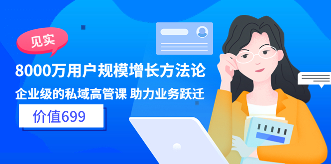 （3479期）见实·8000万用户规模增长方法论 企业级私域高管课 助力业务跃迁-副业宝典