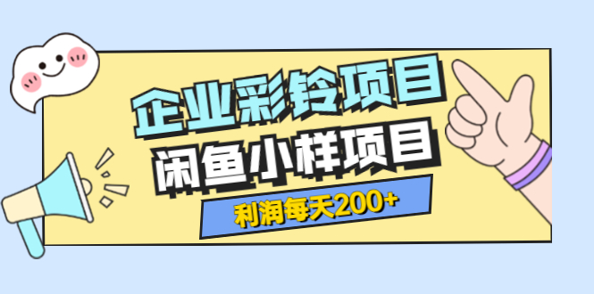 （3534期）最新企业彩铃项目+闲鱼小样项目，利润每天200+轻轻松松，纯视频拆解玩法-副业宝典