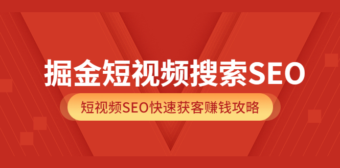 （3513期）掘金短视频搜索SEO，短视频SEO快速获客赚钱攻略-副业宝典