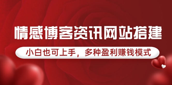 （3527期）情感博客资讯网站搭建教学，小白也可上手，多种盈利赚钱模式（教程+源码）-副业宝典