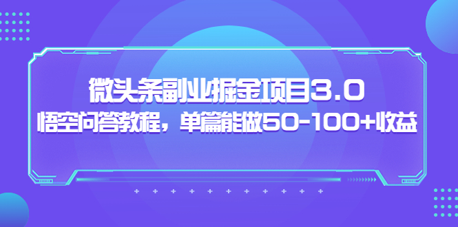 （3546期）黄岛主：微头条副业掘金项目3.0+悟空问答教程，单篇能做50-100+收益-副业宝典