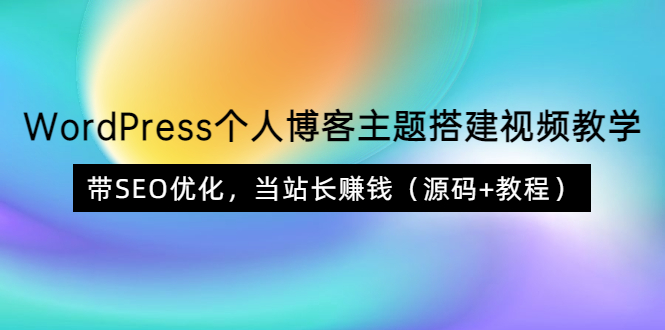 （3575期）WordPress个人博客主题搭建视频教学，带SEO优化，当站长赚钱（源码+教程）-副业宝典