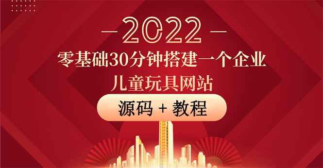 （3656期）零基础30分钟搭建一个企业儿童玩具网站：助力传统企业开拓线上销售(附源码)-副业宝典