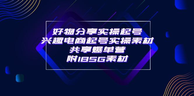 （3726期）某收费培训·好物分享实操起号 兴趣电商起号实操素材共享爆单营（185G素材)-副业宝典