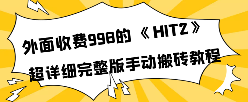 （3791期）外面收费998《HIT2》超详细完整版手动搬砖教程-副业宝典