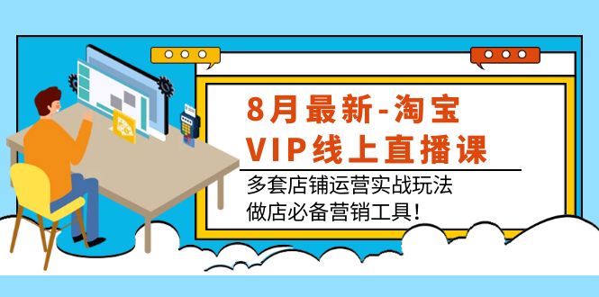 （3821期）8月最新-淘宝VIP线上直播课：多套店铺运营实战玩法，做店必备营销工具！-副业宝典