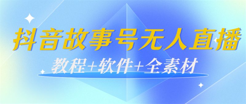 （3843期）外边698的抖音故事号无人直播：6千人在线一天变现200（教程+软件+全素材）-副业宝典