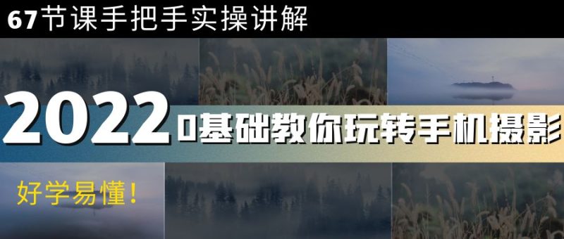 （3844期）0基础教你玩转手机摄影：67节课手把手实操讲解，好学易懂！-副业宝典