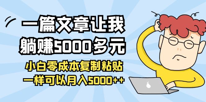 （3858期）一篇文章让我躺赚5000多元，小白零成本复制粘贴一样可以月入5000++-副业宝典