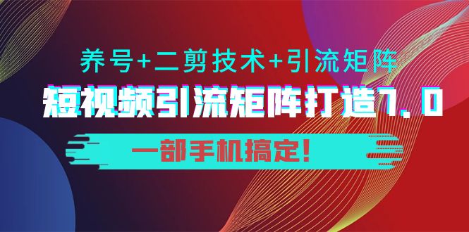 （3867期）陆明明·短视频引流矩阵打造7.0，养号+二剪技术+引流矩阵  一部手机搞定！-副业宝典