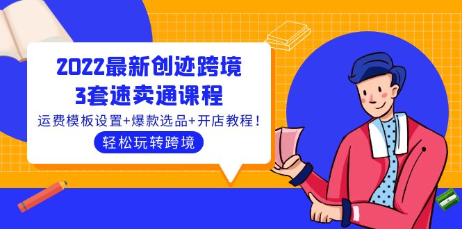 （3886期）2022最新创迹跨境3套速卖通课程：运费模板设置+爆款选品+开店教程！-副业宝典