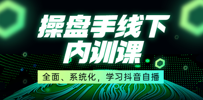 （3910期）某收费培训第22期·操盘手线下内训课，全面、系统化，学习抖音自播-副业宝典