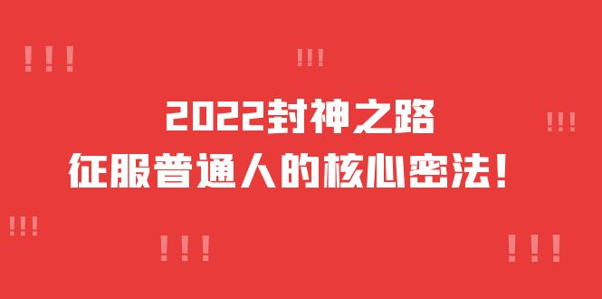 （3925期）2022封神之路-征服普通人的核心密法，全面打通认知-价值6977元-副业宝典