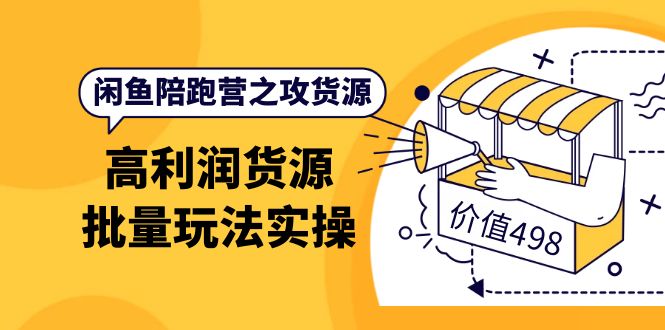 （3930期）闲鱼陪跑营之攻货源：高利润货源批量玩法，月入过万实操（价值498）-副业宝典