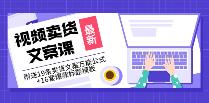 （3007期）价值399《视频卖货文案课》附送19条卖货文案万能公式+16套爆款标题模板-副业宝典