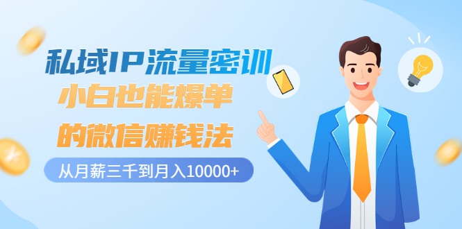（3005期）私域IP流量密训：小白也能爆单的微信赚钱法，从月薪三千到月入10000+-副业宝典