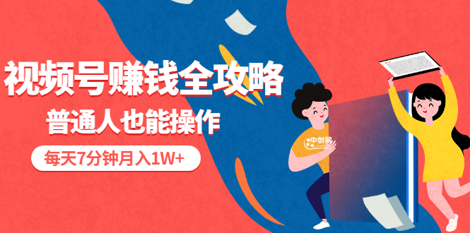 （3051期）视频号赚钱全攻略，普通人也能操作 每天7分钟月入1W+（58节视频课）-副业宝典