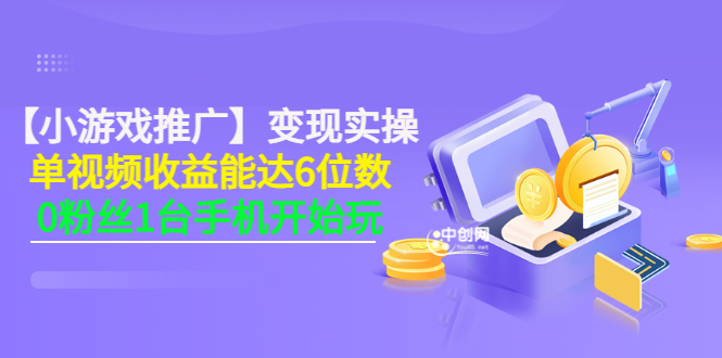 （3037期）【小游戏推广】变现实操：单视频收益达6位数，0粉丝1台手机开始玩(50节课）-副业宝典
