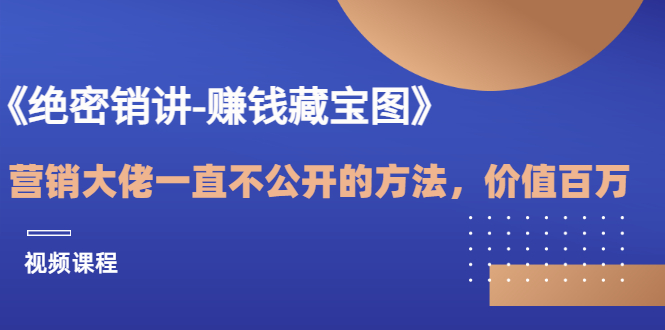 （3094期）《绝密销讲-赚钱藏宝图》营销大佬一直不公开的方法，年入百万（视频课）-副业宝典