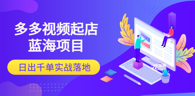 （3097期）多多视频起店蓝海项目：日出千单实战落地-副业宝典