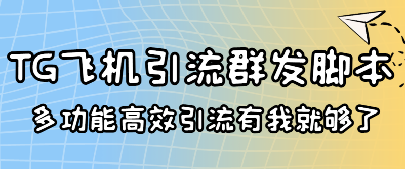 （3116期）外面收费5000的曝光王TG飞机群发多功能脚本 号称日发10W条【协议版】-副业宝典