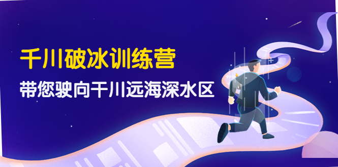 （4012期）千川破冰训练营，带您驶向干川远海深水区-价值499元-副业宝典