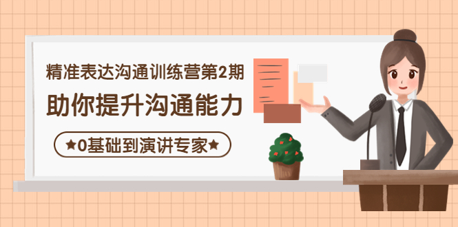 （4045期）精准表达沟通训练营第2期：助你提升沟通能力，0基础到演讲专家-副业宝典