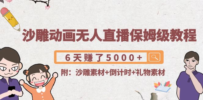 （4089期）沙雕动画无人直播保姆级教程：6天赚了5000+(附沙雕素材+倒计时+礼物素材)-副业宝典