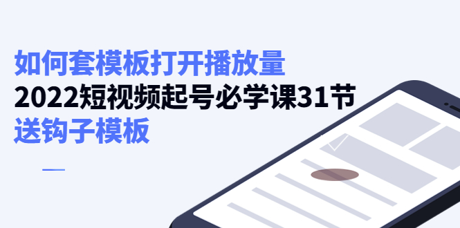 （4083期）如何套模板打开播放量，2022短视频起号必学课31节，送钩子模板-副业宝典
