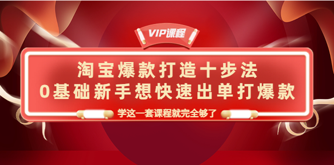 （4085期）淘宝爆款打造十步法，0基础新手想快速出单打爆款，学这一套课程就完全够了-副业宝典