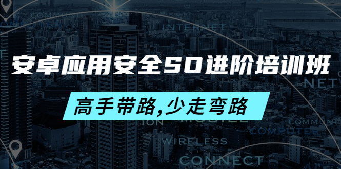 （4078期）安卓应用安全SO进阶培训班：高手带路,少走弯路-价值999元-副业宝典