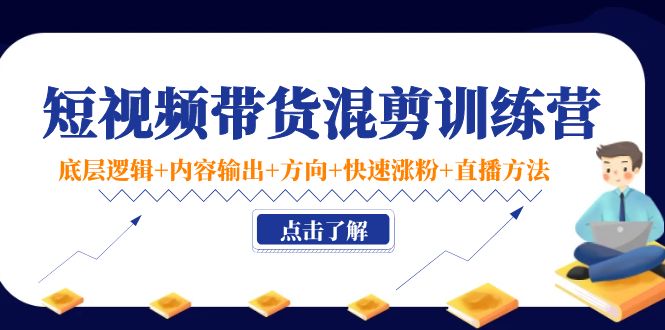（4144期）短视频带货混剪训练营：底层逻辑+内容输出+方向+快速涨粉+直播方法！-副业宝典