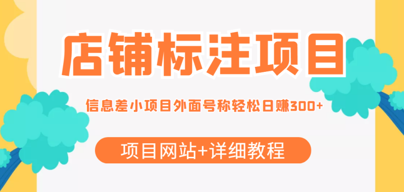 （4138期）【信息差项目】最近很火的店铺标注项目，号称日赚300+(项目网站+详细教程)-副业宝典