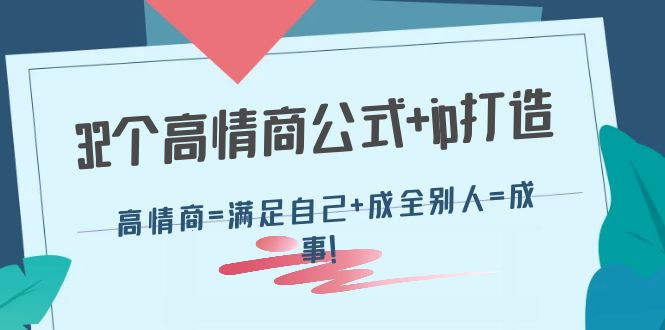 （4145期）32个高情商公式+ip打造：高情商=满足自己+成全别人=成事！-副业宝典