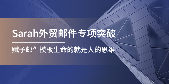 （4161期）Sarah外贸邮件专项突破，赋予邮件模板生命的就是人的思维-副业宝典