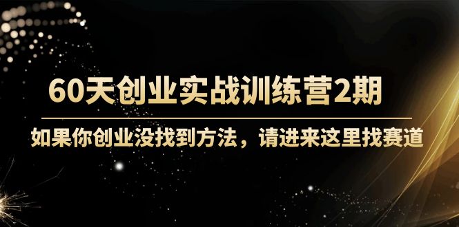 （4190期）60天创业实战训练营2期：如果你创业没找到方法，进来这里找赛道-价值3000元-副业宝典