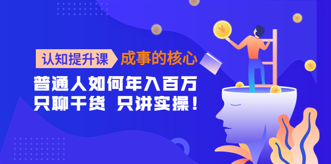 （4171期）认知提升课-成事的核心：普通人如何年入百万，只聊干货 只讲实操！-副业宝典