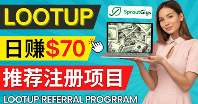 （4211期）Lootup Referral推荐项目，通过sproutgigs发布推荐注册任务 日赚70美元佣金-副业宝典