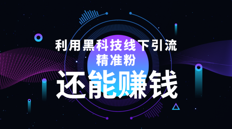 （4228期）利用黑科技线下精准引流，一部手机可操作，还能赚钱【视频+文档】-副业宝典