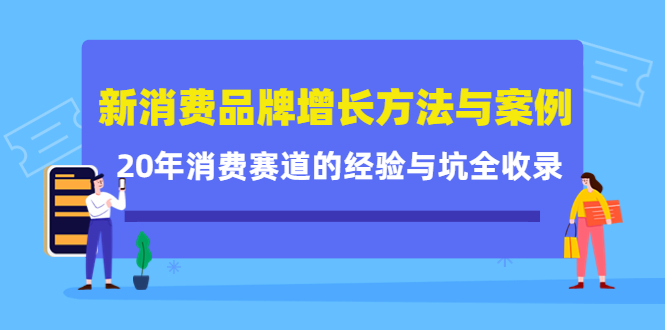 （4218期）新消费品牌增长方法与案例精华课：20年消费赛道的经验与坑全收录-副业宝典