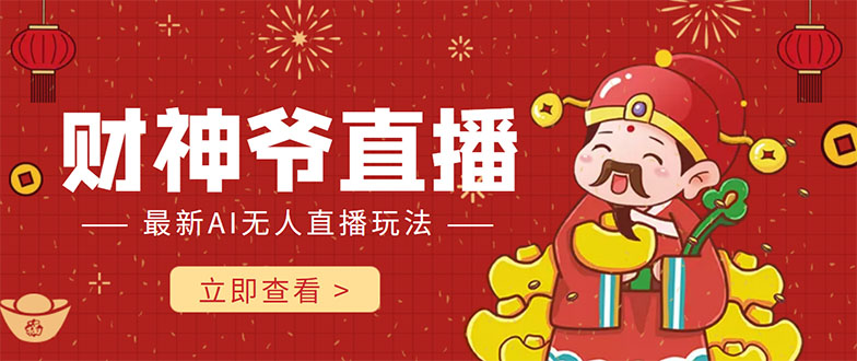 （4269期）抖音快手财神爷AI智能直播间 无需真人出镜实时互动 不封号礼物打赏赚到手软-副业宝典