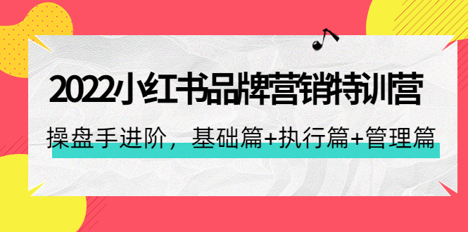 （4297期）2022小红书品牌营销特训营：操盘手进阶，基础篇+执行篇+管理篇（42节）-副业宝典