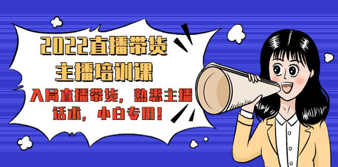 （4332期）2022直播带货-主播培训课：入局直播带货，熟悉主播话术，小白专用！-副业宝典