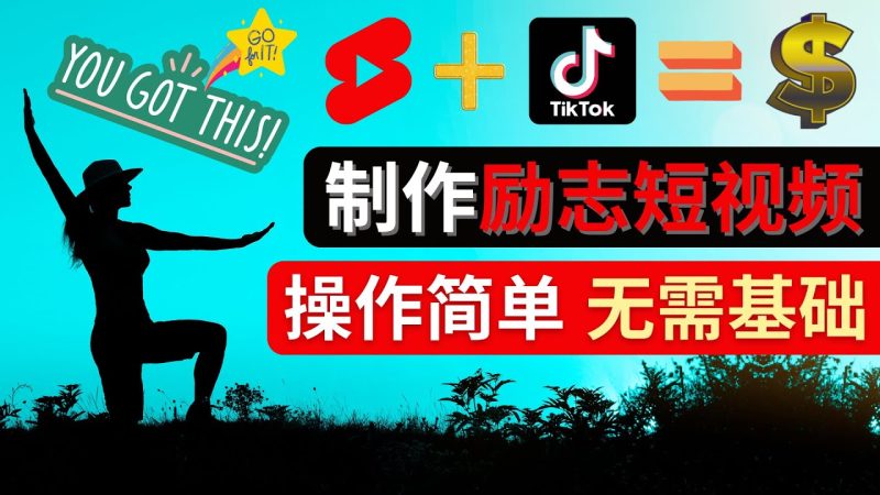 （4338期）制作Tiktok, Youtube Shorts励志短视频 – 通过短视频平台快速开通广告获利-副业宝典
