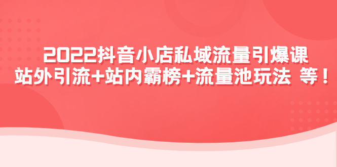 （4359期）2022抖音小店私域流量引爆课：站外引流+站内霸榜+流量池玩法等等！-副业宝典