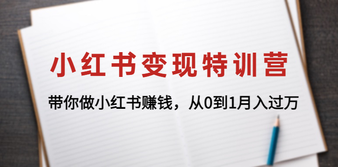 （4377期）小红书变现特训营：带你做小红书赚钱，从0到1月入过万-副业宝典